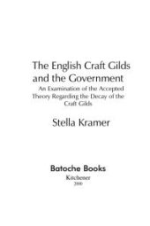 book English Craft Gilds and the Government : An Examination of the Accepted Theory Regarding the Decay of the Craft Gilds