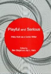 book Playful and Serious : Philip Roth As a Comic Writer