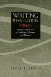 book Writing Revolution : Aesthetics and Politics in Hawthorne, Whitman, and Thoreau