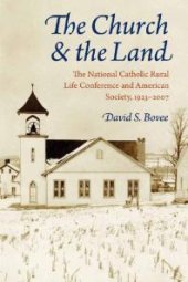 book The Church and the Land: the National Catholic Rural Life Conference and American Society, 1923-2007 Church and the Land : The National Catholic Rural Life Conference and American Society, 1923-2007