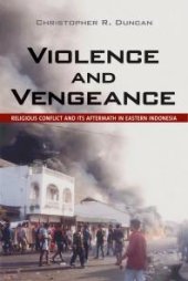 book Violence and Vengeance : Religious Conflict and Its Aftermath in Eastern Indonesia