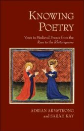 book Knowing Poetry : Verse in Medieval France from the "Rose" to the "Rhétoriqueurs"