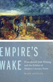 book Empire's Wake : Postcolonial Irish Writing and the Politics of Modern Literary Form