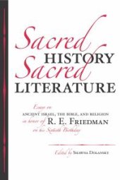 book Sacred History, Sacred Literature : Essays on Ancient Israel, the Bible, and Religion in Honor of R. E. Friedman on His Sixtieth Birthday