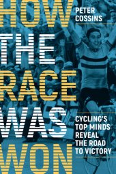 book How the Race Was Won: Cycling's Top Minds Reveal the Road to Victory