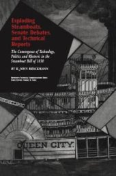 book Exploding Steamboats, Senate Debates, and Technical Reports : The Convergence of Technology, Politics, and Rhetoric in the Steamboat Bill Of 1838