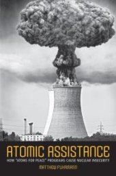 book Atomic Assistance : How "Atoms for Peace" Programs Cause Nuclear Insecurity