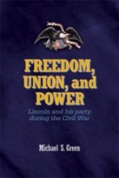 book Freedom, Union, and Power : Lincoln and His Party in the Civil War