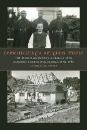 book Domesticating a Religious Import : The Jesuits and the Inculturation of the Catholic Church in Zimbabwe, 1879-1980