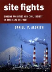 book Site Fights : Divisive Facilities and Civil Society in Japan and the West