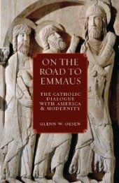 book On the Road to Emmaus : The Catholic Dialogue with America and Modernity