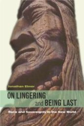 book On Lingering and Being Last : Race and Sovereignty in the New World