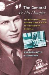 book The General and His Daughter : The War Time Letters of General James M. Gavin to His Daughter Barbara