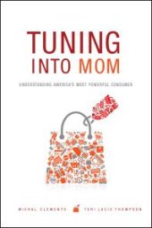 book Tuning into Mom : Understanding America's Most Powerful Consumer