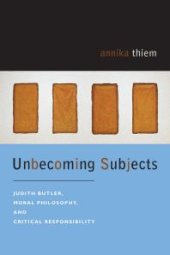 book Unbecoming Subjects : Judith Butler, Moral Philosophy, and Critical Responsibility