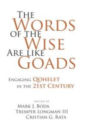 book The Words of the Wise Are Like Goads : Engaging Qohelet in the 21st Century