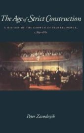 book The Age of Strict Construction : A History of the Growth of Federal Power, 1789-1861