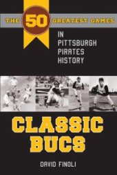 book Classic Bucs : The 50 Greatest Games in Pittsburgh Pirates History