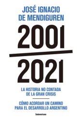 book 2001 - 2021. La historia no contada de la gran crisis - Cómo acordar un camino para el desarrollo argentino