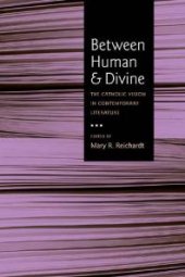 book Between Human and Divine : The Catholic Vision in Contemporary Literature