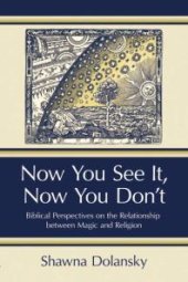 book Now You See It, Now You Don't : Biblical Perspectives on the Relationship between Magic and Religion