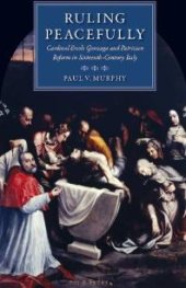 book Ruling Peacefully : Cardinal Ercole Gonzaga and Patrician Reform in Sixteenth-Century Italy