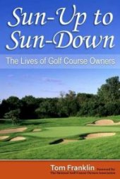 book Sun-Up to Sun-Down : The Lives of Golf Course Owners