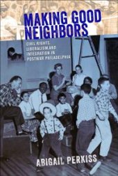 book Making Good Neighbors : Civil Rights, Liberalism, and Integration in Postwar Philadelphia