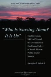 book Who Is Nursing Them? It Is Us : Neoliberalism, HIV/AIDS, and the Occupational Health and Safety of South African Public Sector Nurses