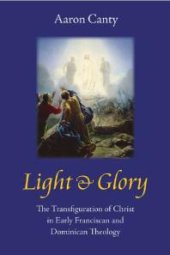 book Light and Glory : The Transfiguration of Christ in Early Franciscan and Dominican Theology