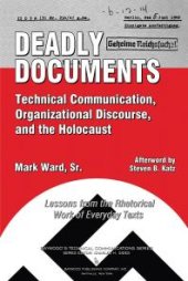 book Deadly Documents : Technical Communication, Organizational Discourse, and the Holocaust—Lessons from the Rhetorical Work of Everyday Texts