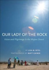book Our Lady of the Rock : Vision and Pilgrimage in the Mojave Desert