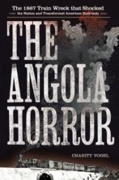 book The Angola Horror : The 1867 Train Wreck That Shocked the Nation and Transformed American Railroads