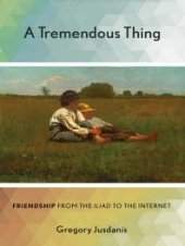 book A Tremendous Thing : Friendship from the "Iliad" to the Internet