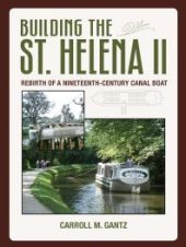 book Building the St. Helena II : Rebirth of a Nineteenth-Century Canal Boat