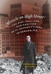 book Miracle on High Street : The Rise, Fall and Resurrection of St. Benedict's Prep in Newark, N. J.