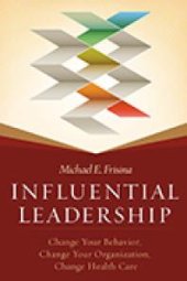 book Influential Leadership: Change Your Behavior, Change Your Organization, Change Health Care : Change Your Behavior, Change Your Organization, Change Health Care