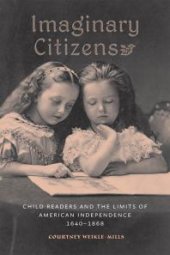 book Imaginary Citizens : Child Readers and the Limits of American Independence, 1640-1868