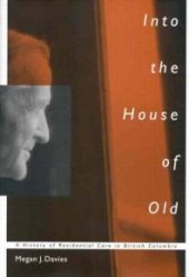 book Into the House of Old : A History of Residential Care in British Columbia