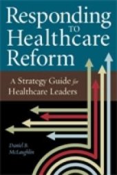 book Responding to Healthcare Reform: A Strategy Guide for Healthcare Leaders : A Strategy Guide for Healthcare Leaders