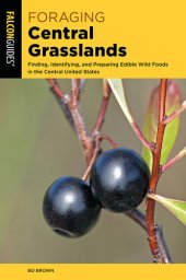 book Foraging Central Grasslands: Finding, Identifying, and Preparing Edible Wild Foods in the Central United States