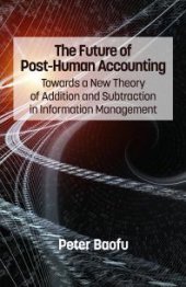 book The Future of Post-Human Accounting : Towards a New Theory of Addition and Subtraction in Information Management