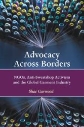 book Advocacy Across Borders : NGOs, Anti-Sweatshop Activism and the Global Garment Industry