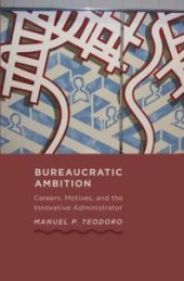 book Bureaucratic Ambition : Careers, Motives, and the Innovative Administrator