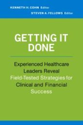 book Getting It Done: Experienced Healthcare Leaders Reveal Field-Tested Strategies for Clinical and Financial Success : Experienced Healthcare Leaders Reveal Field-Tested Strategies for Clinical and Financial Success