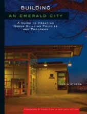 book Building an Emerald City : A Guide to Creating Green Building Policies and Programs