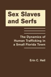 book Sex Slaves and Serfs : The Dynamics of Human Trafficking in a Small Florida Town