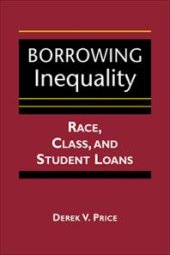 book Borrowing Inequality : Race, Class, and Student Loans