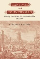 book Captives and Countrymen : Barbary Slavery and the American Public, 1785-1816