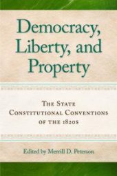 book Democracy, Liberty, and Property : The State Constitutional Conventions of the 1820s